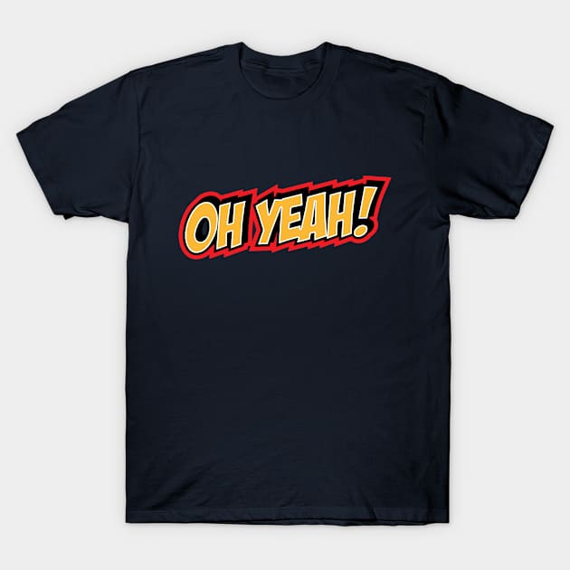 Oh Yeah! T-Shirt by 